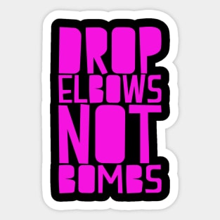 DROP ELBOWS NOT BOMBS Sticker